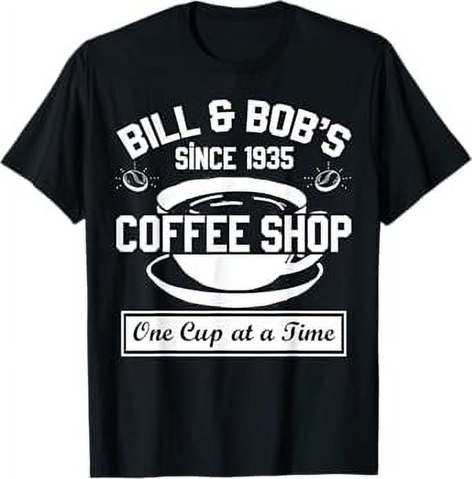 Bill and Bob's Coffee Shop One Cup at a Time TShirt
