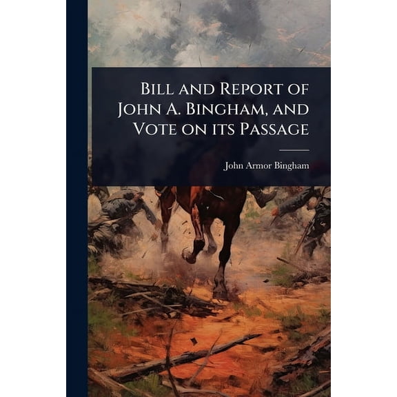 Bill and Report of John A. Bingham, and Vote on its Passage, (Paperback)