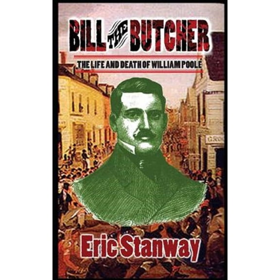 Bill The Butcher: The Life and Death of William Poole (Paperback)