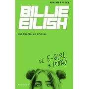 Billie Eilish De E-Girl A Icono. La biograf a no official / From e-Girl to Icon The Unofficial Biography Paperback