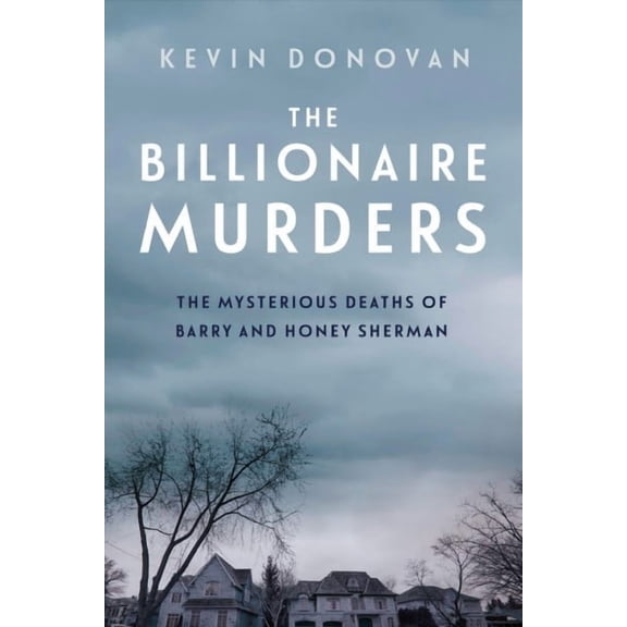 Billionaire Murders : The Mysterious Deaths of Barry and Honey Sherman