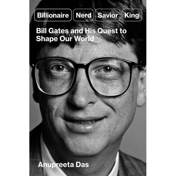 Billionaire, Nerd, Savior, King: Bill Gates and His Quest to Shape Our World (Hardcover)