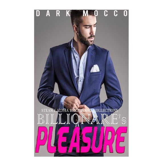 Billionaire Romance, Alpha Male Romance, Bbw Romance, New Adult Romance, Short Stories: Billionaire's Pleasure : 4 Billionaire's Romance Short Stories Collection (Paperback)