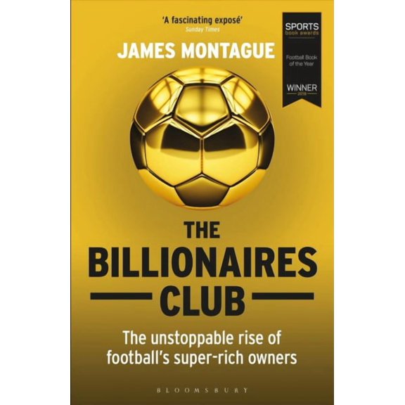 Billionaires Club : The Unstoppable Rise of Football's Super-Rich Owners