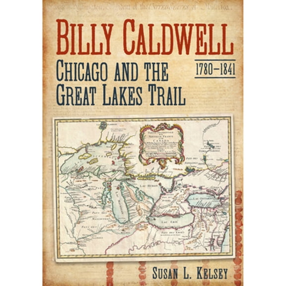 Pre-Owned Billy Caldwell (1780-1841): Chicago and the Great Lakes Trail (Paperback 9781634991865) by Susan L Kelsey