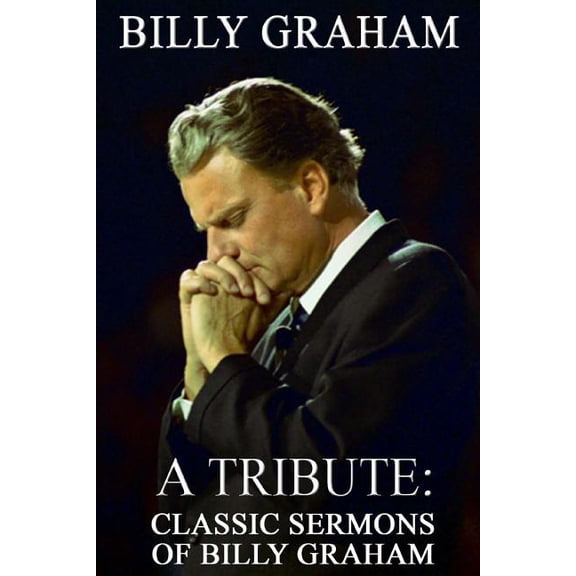 Billy Graham A Tribute: Classic Sermons of Billy Graham (Paperback) by Patrick Doucette