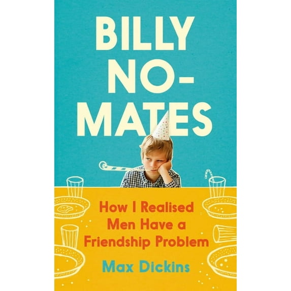 Billy No-Mates: How I Realised Men Have a Friendship Problem (Hardcover)