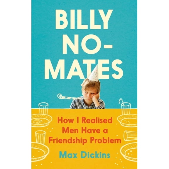Billy No-Mates: How I Realised Men Have a Friendship Problem (Hardcover)