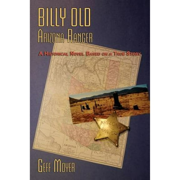 Billy Old, Arizona Ranger: A Historical Novel Based on a True Story (Paperback)
