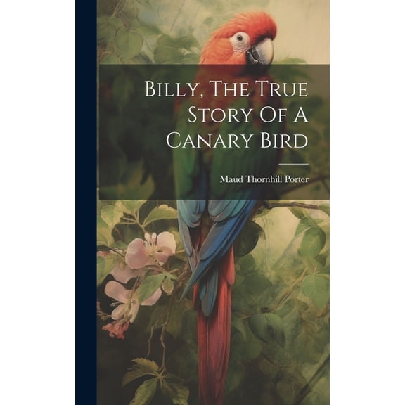 Billy, The True Story Of A Canary Bird (Hardcover)