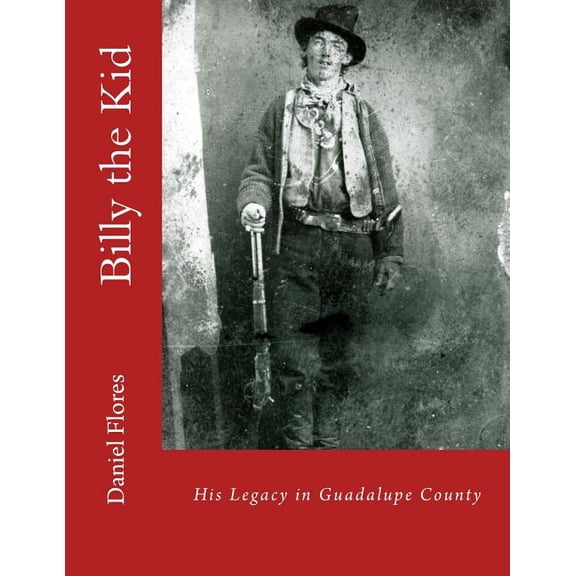 Billy the Kid: His Legacy in Guadalupe County (Paperback) by Daniel B Flores