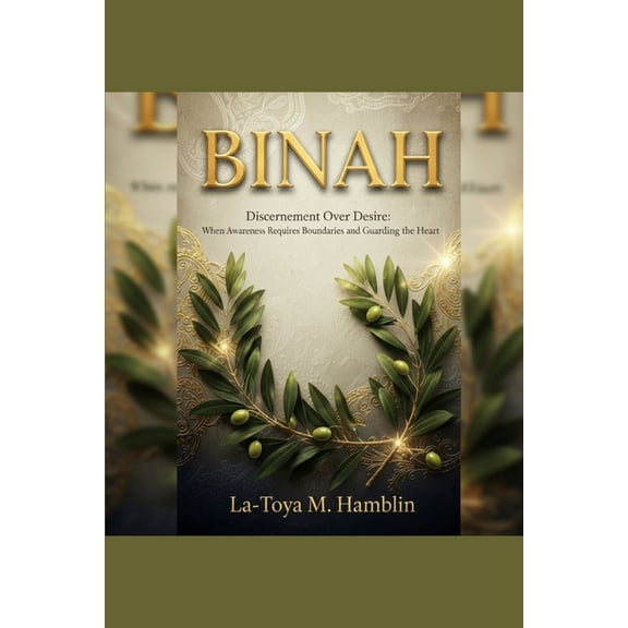Binah: DISCERNMENT OVER DESIRE: "When Awareness Requires Boundaries and Guarding the Heart", (Paperback)