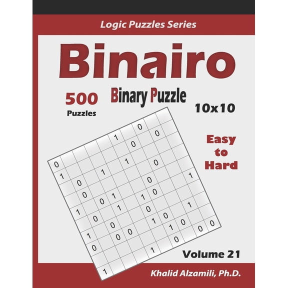 Logic Puzzles Binairo (Binary Puzzle): 500 Easy to Hard (10x10): Keep Your Brain Young, Book 21, (Paperback)