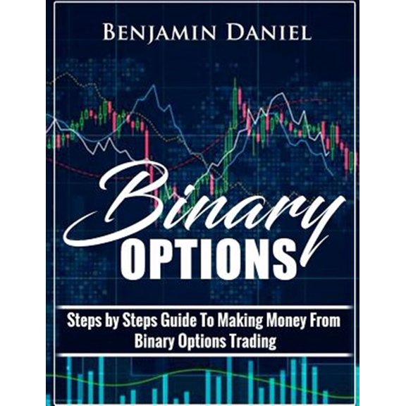 Pre-Owned Binary Options: Steps by Steps Guide To Making Money From Binary Options Trading (Paperback) by Benjamin Daniel