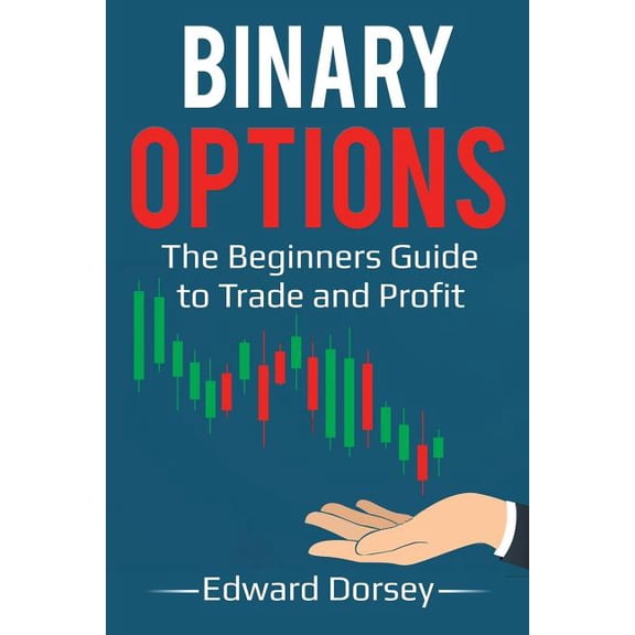 Binary Options: The Beginners Guide to Trade and Profit (Paperback) by Edward Dorsey