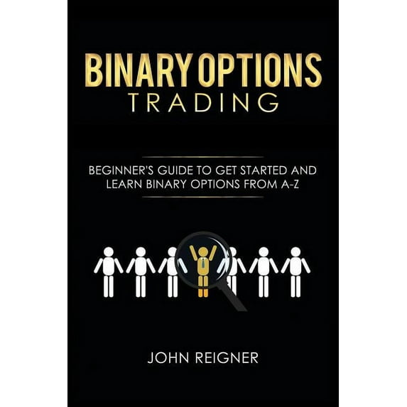 Binary Options Trading Binary Options trading: Comprehensive Beginner's Guide to get Started and Learn Binary Options Trading from A-Z, Book 1, (Paperback)