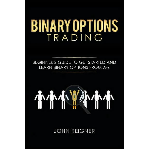 Binary Options Trading Binary Options trading: Comprehensive Beginner's Guide to get Started and Learn Binary Options Trading from A-Z, Book 1, (Paperback)