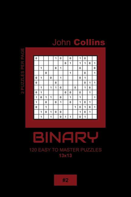 Binary Puzzle Book 13x13 Binary - 120 Easy To Master Puzzles 13x13 - 2, Book 2, (Paperback)