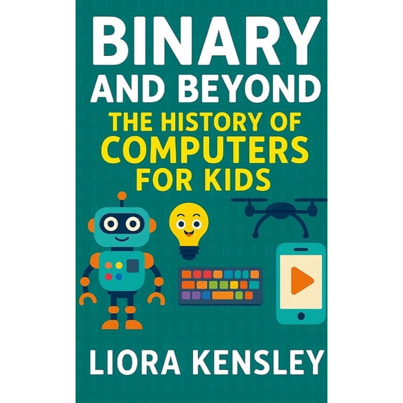 Binary and Beyond: The History of Computers for Kids, (Paperback)