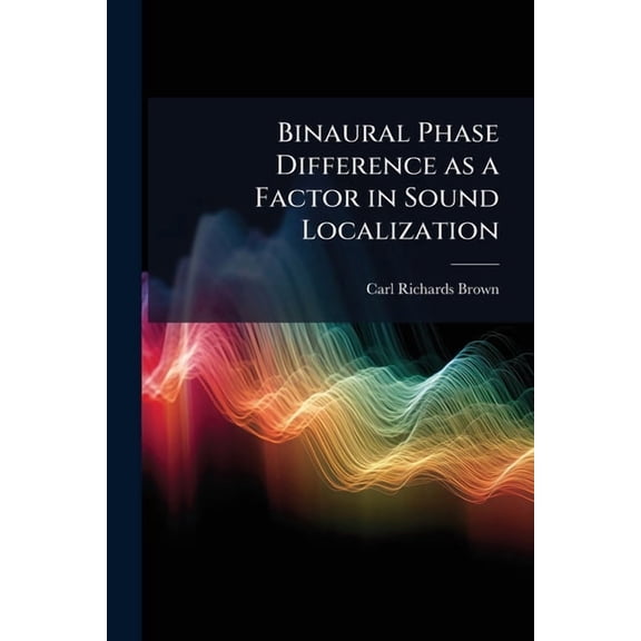 Binaural Phase Difference as a Factor in Sound Localization, (Paperback)