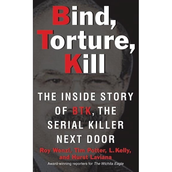 Bind, Torture, Kill: The Inside Story of BTK, the Serial Killer Next Door, (Paperback)