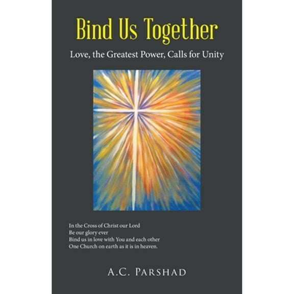 Pre-Owned Bind Us Together: Love, the Greatest Power, Calls for Unity (Paperback) by A C Parshad