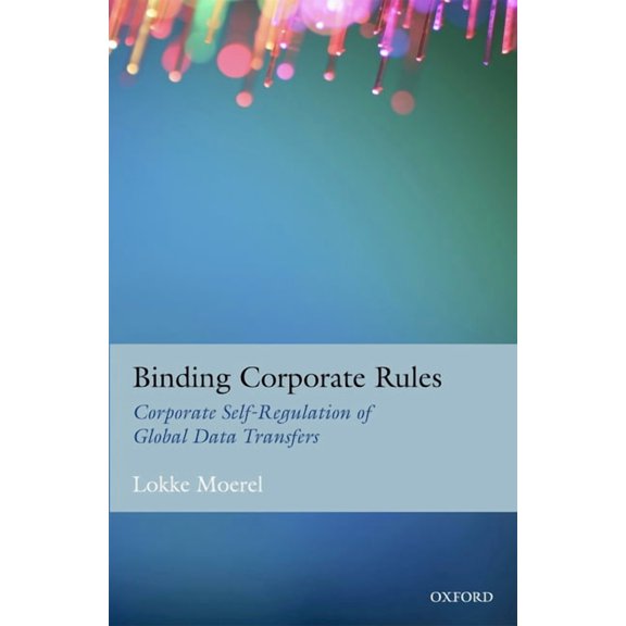 Binding Corporate Rules : Corporate Self-Regulation of Global Data Transfers