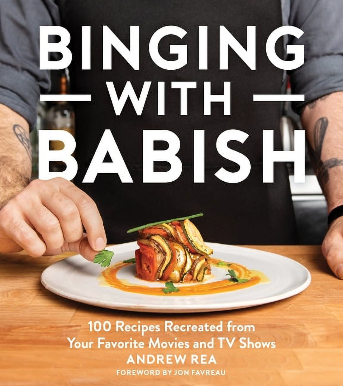 ANDREW REA; JON FAVREAU Binging with Babish: 100 Recipes Recreated from Your Favorite Movies and TV Shows, (Hardcover)