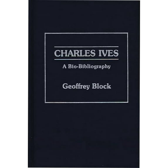 Bio-Bibliographies in Music Charles Ives: A Bio-Bibliography, (Hardcover)