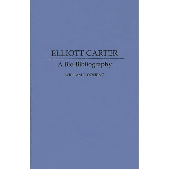 Bio-Bibliographies in Music Elliott Carter: A Bio-Bibliography, (Hardcover)