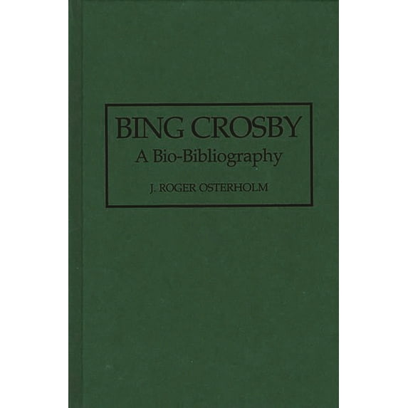 Bio-Bibliographies in the Performing Art Bing Crosby: A Bio-Bibliography, (Hardcover)