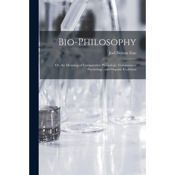 Bio-Philosophy: Or, the Meaning of Comparative Physiology, Comparative Psychology, and Organic Evolution (Paperback)