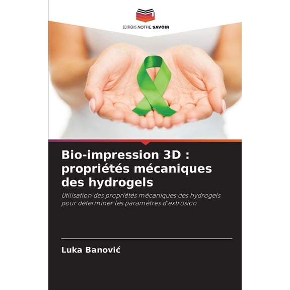 Bio-impression 3D: proprits mcaniques des hydrogels, (Paperback)