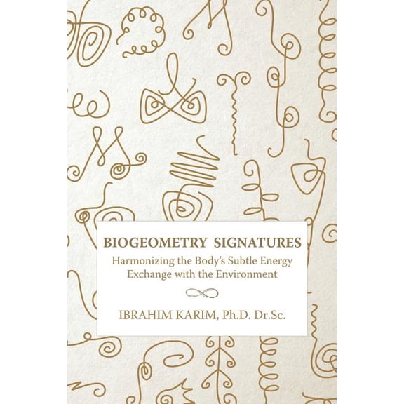 BioGeometry Signatures: Harmonizing the Body's Subtle Energy Exchange with the Environment, (Paperback)