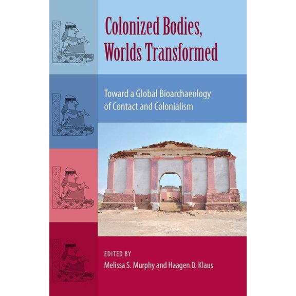 Bioarchaeological Interpretations of the Colonized Bodies, Worlds Transformed: Toward A Global Bioarchaeology of Contact and Colonialism, (Hardcover)