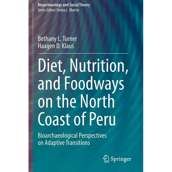 Bioarchaeology and Social Theory Diet, Nutrition, and Foodways on the North Coast of Peru: Bioarchaeological Perspectives on Adaptive Transitions, (Paperback)