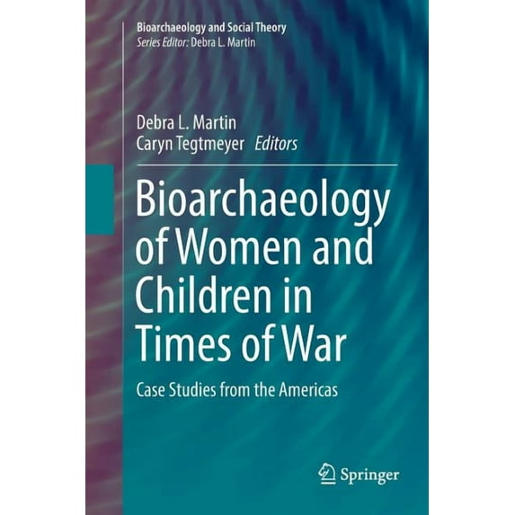 Bioarchaeology and Social Theory Bioarchaeology of Women and Children in Times of War: Case Studies from the Americas, (Paperback)