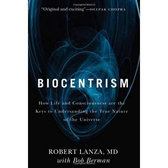 Biocentrism: How Life and Consciousness are the Keys to Understanding the True Nature of the Universe