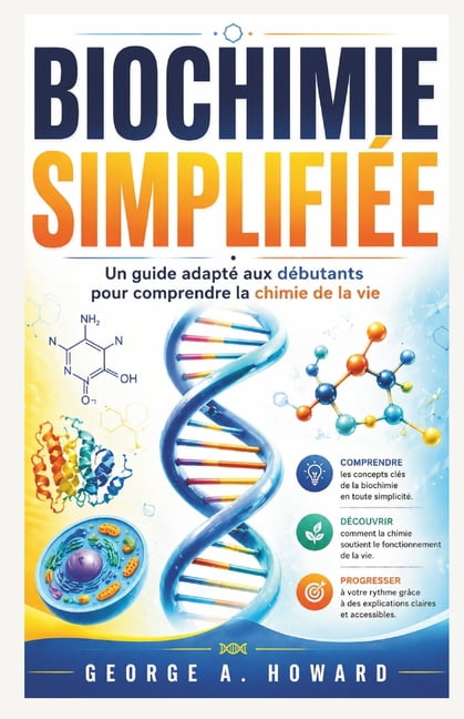 Biochimie SimplifiÃ©e: Un guide adaptÃ© aux dÃ©butants pour comprendre la chimie de la vie, (Paperback)