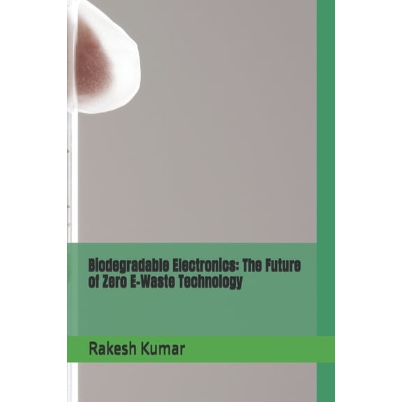 Biodegradable Electronics: The Future of Zero E-Waste Technology, (Paperback)