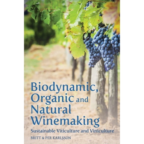 Biodynamic, Organic and Natural Winemaking: Sustainable Viticulture and Viniculture, (Paperback)