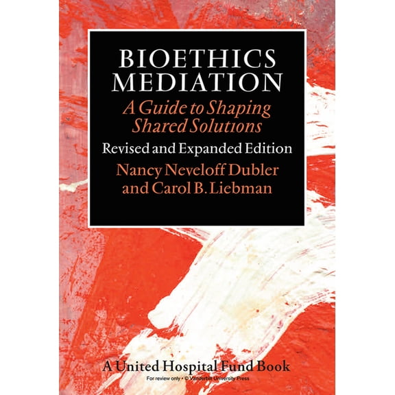 Bioethics Mediation: A Guide to Shaping Shared Solutions, (Revised and Expanded Edition) (Paperback)