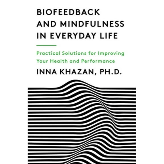 Biofeedback and Mindfulness in Everyday Life: Practical Solutions for Improving Your Health and Performance, (Paperback)