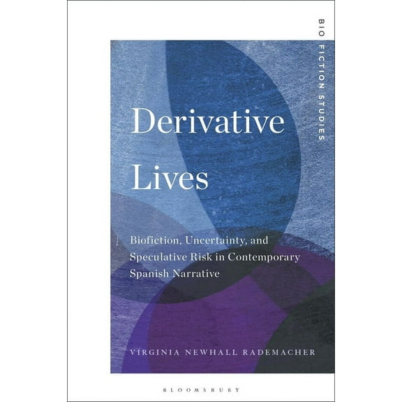 Biofiction Studies Derivative Lives: Biofiction, Uncertainty, and Speculative Risk in Contemporary Spanish Narrative, (Paperback)