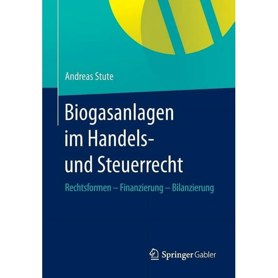 Biogasanlagen Im Handels- Und Steuerrecht: Rechtsformen - Finanzierung - Bilanzierung, (Paperback)