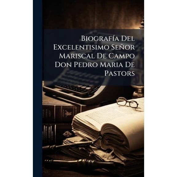 Biograf-a Del Excelentisimo Seor Mariscal De Campo Don Pedro Maria De Pastors, (Hardcover)