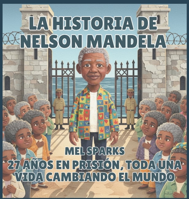 BiografÃ­a de Triunfadores Para NiÃ±os Ser La historia de Nelson Mandela: 27 AÃ±os en PrisiÃ³n, toda una vida Cambiando el Mundo, Book 6, (Hardcover)