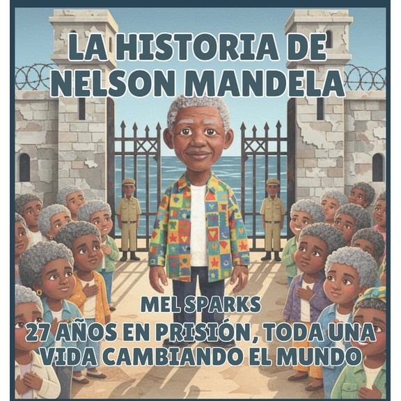 Biografa de Triunfadores Para Nios Ser La historia de Nelson Mandela: 27 Aos en Prisin, toda una vida Cambiando el Mundo, Book 6, (Hardcover)