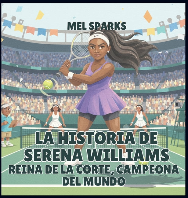 BiografÃ­a de Triunfadores Para NiÃ±os Ser La historia de Serena Williams: Reina de la Corte, Campeona del Mundo, Book 3, (Hardcover)