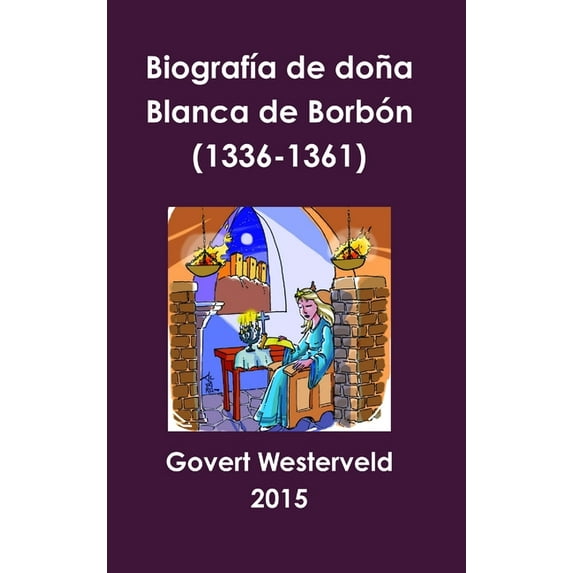 Biografía de doña Blanca de Borbón (1336-1361), (Hardcover)